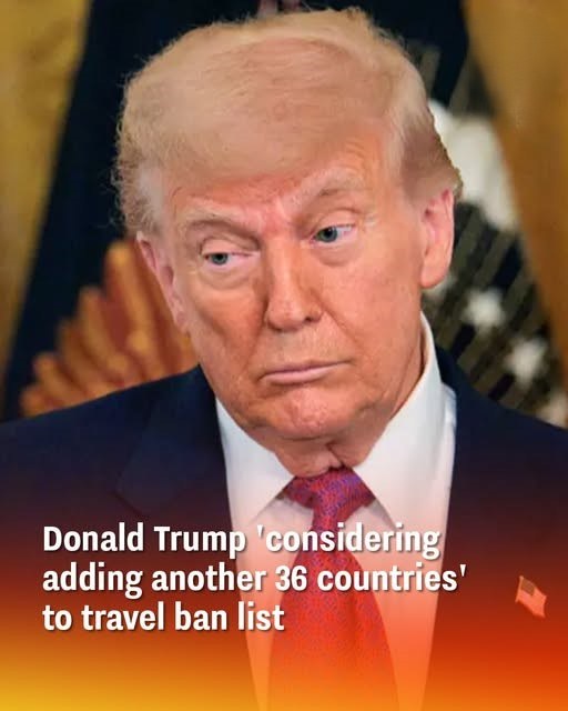 Donald Trump ‘considering adding another 36 countries’ to travel ban list