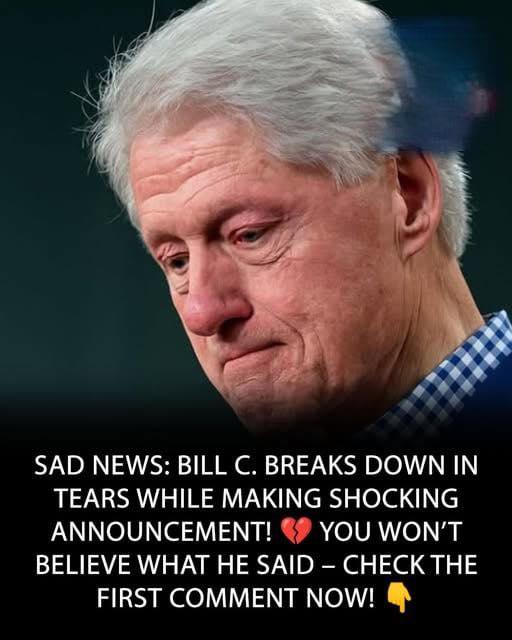 Bill Clinton with tears in their eyes make the sad announcement…