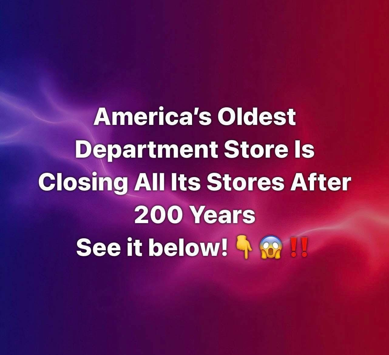 .America’s Oldest Department Store Is Closing All Its Stores After 200 Years See it below!