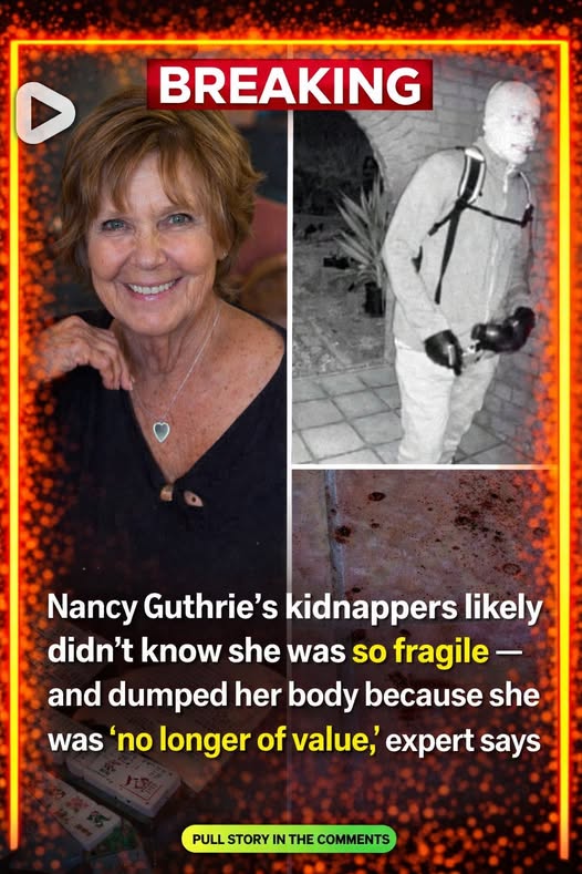 Nancy Guthrie’s kidnappers likely didn’t know she was so fragile — and dumped her body because she was ‘no longer of value,’ expert says